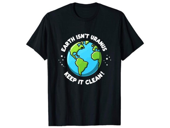 Earth Isn t Uranus Keep T-Shirt Design Review for Real Projects